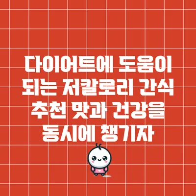 다이어트에 도움이 되는 저칼로리 간식 추천: 맛과 건강을 동시에 챙기자