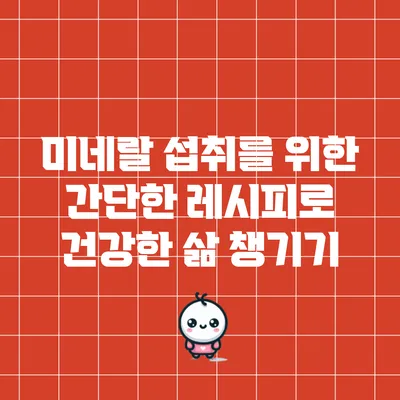 미네랄 섭취를 위한 간단한 레시피로 건강한 삶 챙기기