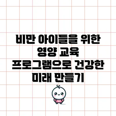 비만 아이들을 위한 영양 교육 프로그램으로 건강한 미래 만들기