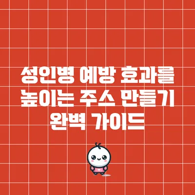 성인병 예방 효과를 높이는 주스 만들기 완벽 가이드