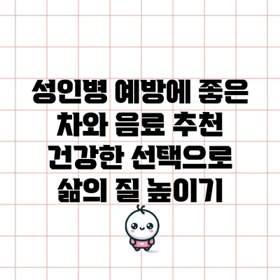 성인병 예방에 좋은 차와 음료 추천: 건강한 선택으로 삶의 질 높이기