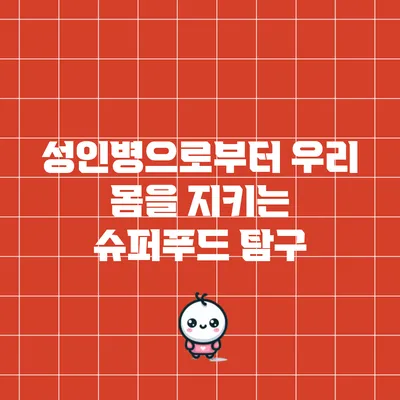 성인병으로부터 우리 몸을 지키는 슈퍼푸드 탐구