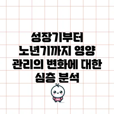 성장기부터 노년기까지: 영양 관리의 변화에 대한 심층 분석