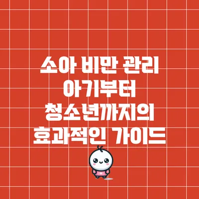 소아 비만 관리: 아기부터 청소년까지의 효과적인 가이드