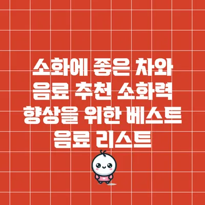 소화에 좋은 차와 음료 추천: 소화력 향상을 위한 베스트 음료 리스트