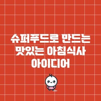 슈퍼푸드로 만드는 맛있는 아침식사 아이디어
