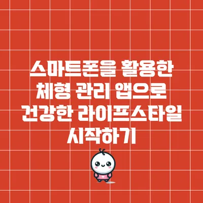스마트폰을 활용한 체형 관리 앱으로 건강한 라이프스타일 시작하기