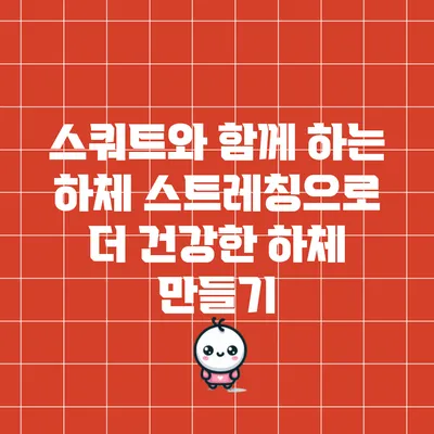 스쿼트와 함께 하는 하체 스트레칭으로 더 건강한 하체 만들기