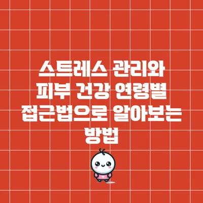 스트레스 관리와 피부 건강: 연령별 접근법으로 알아보는 방법