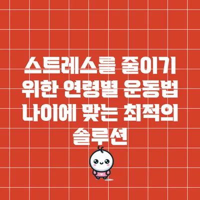 스트레스를 줄이기 위한 연령별 운동법: 나이에 맞는 최적의 솔루션
