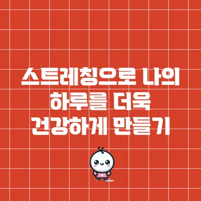 스트레칭으로 나의 하루를 더욱 건강하게 만들기