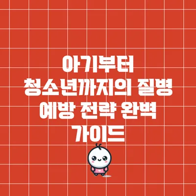 아기부터 청소년까지의 질병 예방 전략 완벽 가이드