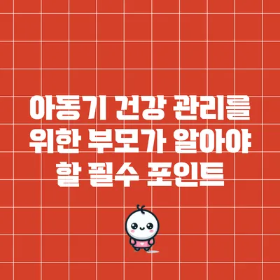 아동기 건강 관리를 위한 부모가 알아야 할 필수 포인트