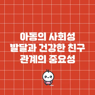 아동의 사회성 발달과 건강한 친구 관계의 중요성