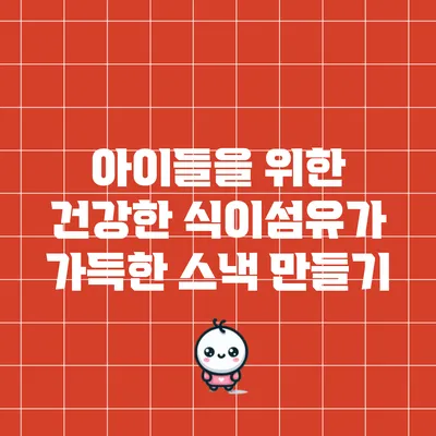 아이들을 위한 건강한 식이섬유가 가득한 스낵 만들기