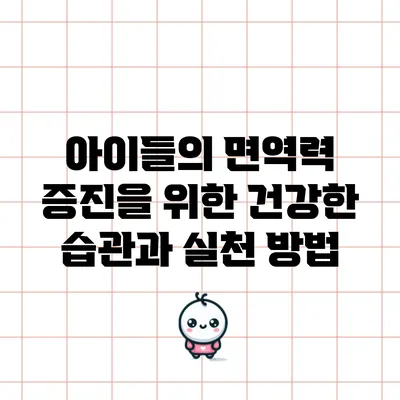 아이들의 면역력 증진을 위한 건강한 습관과 실천 방법