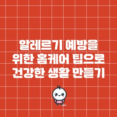알레르기 예방을 위한 홈케어 팁으로 건강한 생활 만들기
