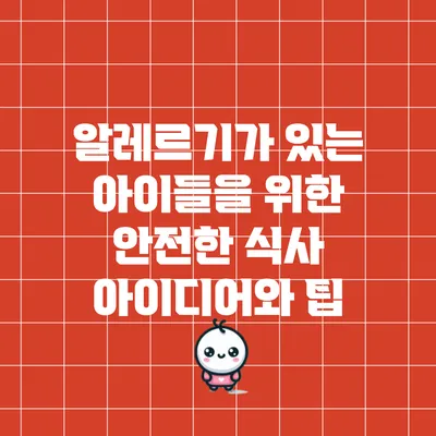 알레르기가 있는 아이들을 위한 안전한 식사 아이디어와 팁