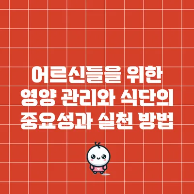 어르신들을 위한 영양 관리와 식단의 중요성과 실천 방법