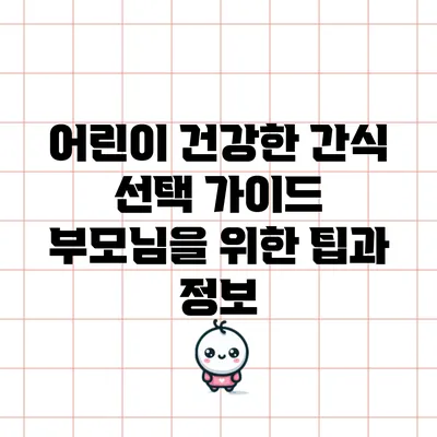 어린이 건강한 간식 선택 가이드: 부모님을 위한 팁과 정보
