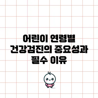 어린이 연령별 건강검진의 중요성과 필수 이유
