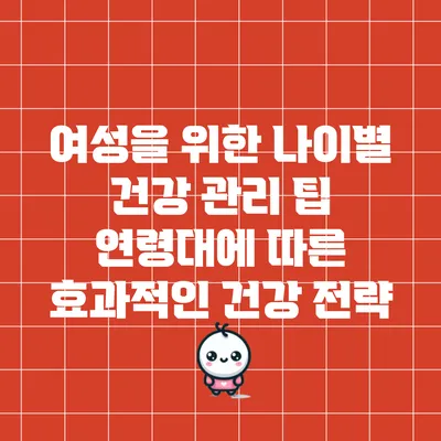 여성을 위한 나이별 건강 관리 팁: 연령대에 따른 효과적인 건강 전략