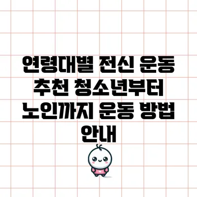 연령대별 전신 운동 추천: 청소년부터 노인까지 운동 방법 안내