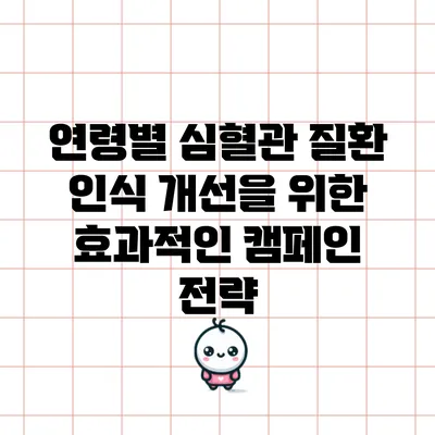 연령별 심혈관 질환 인식 개선을 위한 효과적인 캠페인 전략