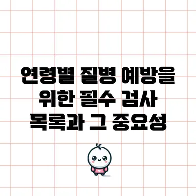 연령별 질병 예방을 위한 필수 검사 목록과 그 중요성