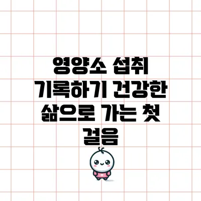 영양소 섭취 기록하기: 건강한 삶으로 가는 첫 걸음