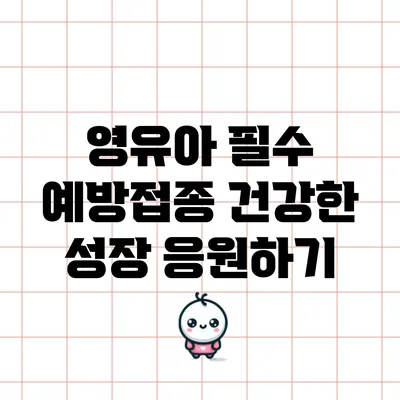영유아 필수 예방접종: 건강한 성장 응원하기