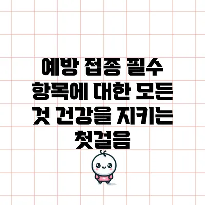 예방 접종 필수 항목에 대한 모든 것: 건강을 지키는 첫걸음