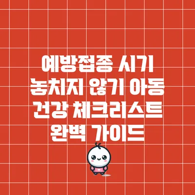 예방접종 시기 놓치지 않기: 아동 건강 체크리스트 완벽 가이드