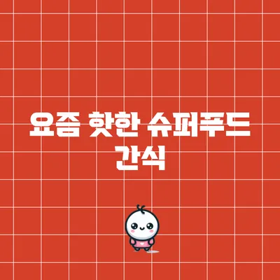 요즘 핫한 슈퍼푸드 간식