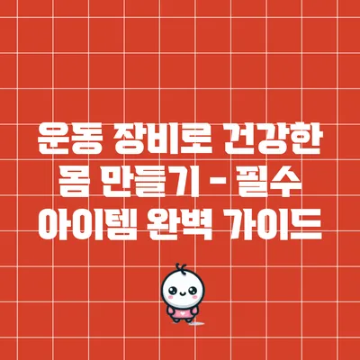 운동 장비로 건강한 몸 만들기 - 필수 아이템 완벽 가이드
