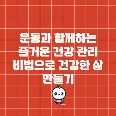 운동과 함께하는 즐거운 건강 관리 비법으로 건강한 삶 만들기