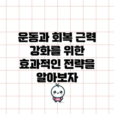 운동과 회복: 근력 강화를 위한 효과적인 전략을 알아보자