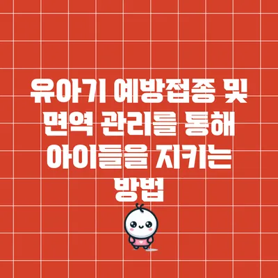 유아기 예방접종 및 면역 관리를 통해 아이들을 지키는 방법