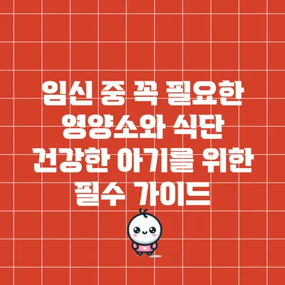 임신 중 꼭 필요한 영양소와 식단: 건강한 아기를 위한 필수 가이드