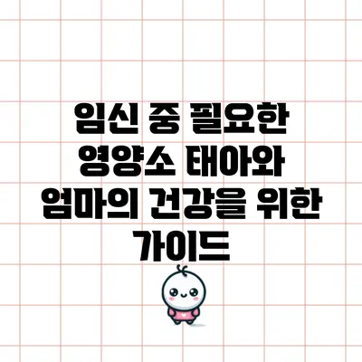 임신 중 필요한 영양소: 태아와 엄마의 건강을 위한 가이드