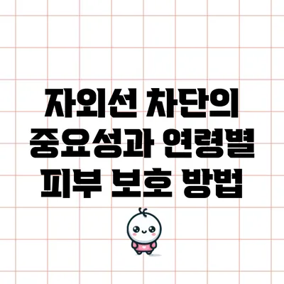 자외선 차단의 중요성과 연령별 피부 보호 방법