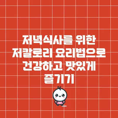 저녁식사를 위한 저칼로리 요리법으로 건강하고 맛있게 즐기기