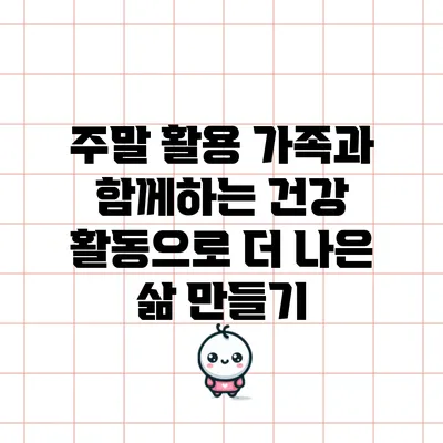 주말 활용: 가족과 함께하는 건강 활동으로 더 나은 삶 만들기