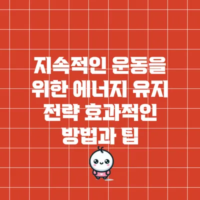 지속적인 운동을 위한 에너지 유지 전략: 효과적인 방법과 팁