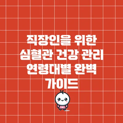직장인을 위한 심혈관 건강 관리: 연령대별 완벽 가이드