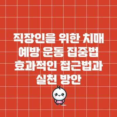 직장인을 위한 치매 예방 운동 집중법: 효과적인 접근법과 실천 방안