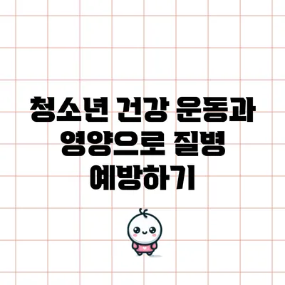청소년 건강: 운동과 영양으로 질병 예방하기