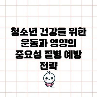 청소년 건강을 위한 운동과 영양의 중요성: 질병 예방 전략