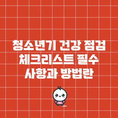 청소년기 건강 점검 체크리스트: 필수 사항과 방법란