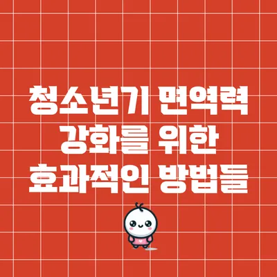 청소년기 면역력 강화를 위한 효과적인 방법들